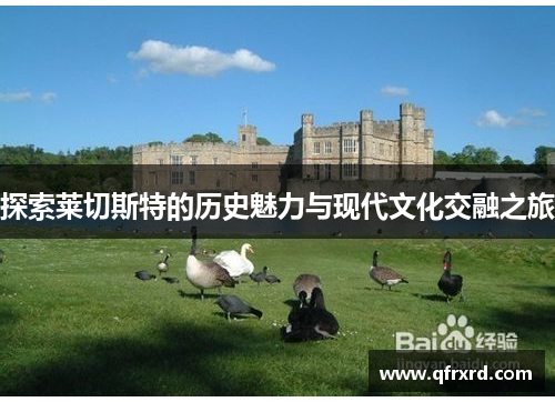 探索莱切斯特的历史魅力与现代文化交融之旅