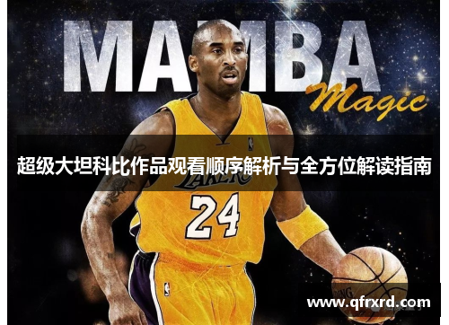 超级大坦科比作品观看顺序解析与全方位解读指南