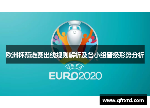 欧洲杯预选赛出线规则解析及各小组晋级形势分析