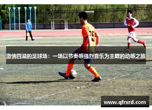 激情四溢的足球场：一场以节奏感强烈音乐为主题的动感之旅