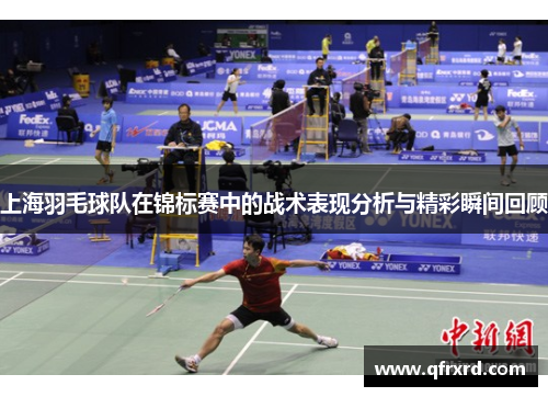 上海羽毛球队在锦标赛中的战术表现分析与精彩瞬间回顾