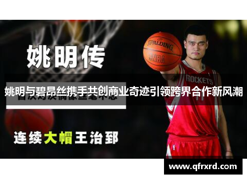 姚明与碧昂丝携手共创商业奇迹引领跨界合作新风潮