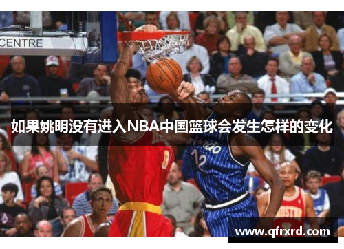 如果姚明没有进入NBA中国篮球会发生怎样的变化