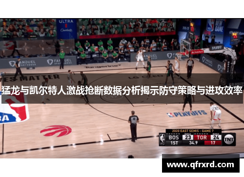 猛龙与凯尔特人激战抢断数据分析揭示防守策略与进攻效率