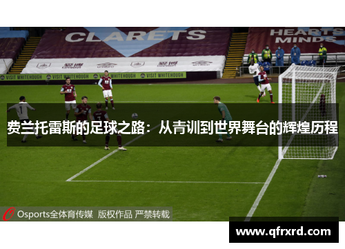 费兰托雷斯的足球之路：从青训到世界舞台的辉煌历程